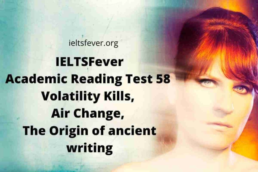 Academic Reading Test 58 Volatility Kills, Passage 2 Air Change, Passage 3 The Origin of ancient writing with Answers