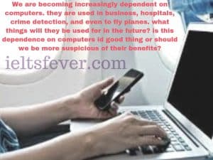 We are becoming increasingly dependent on computers. they are used