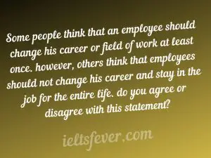 Some people think that an employee should change his career or field