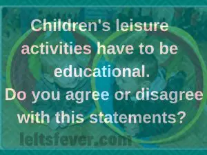 Children's leisure activities have to be educational. do you agree