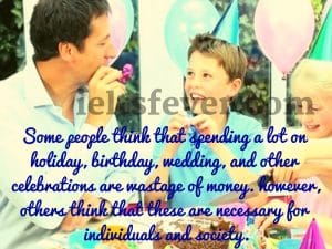 Some people think that spending a lot on holiday, birthday, wedding