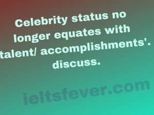 'Celebrity status no longer equates with talent/ accomplishments'. discuss.