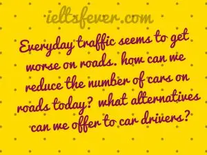 Everyday traffic seems to get worse on roads. how can we reduce