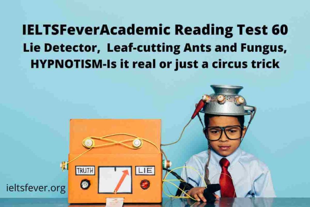 IELTSFeverAcademic Reading Test 60 Lie Detector, Leaf-cutting Ants and Fungus, HYPNOTISM-Is it real or just a circus trick