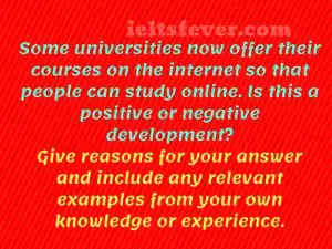 Some universities now offer their courses on the internet so that people can study online. is this a positive or negative development?