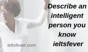 Describe an intelligent person you know ieltsfever