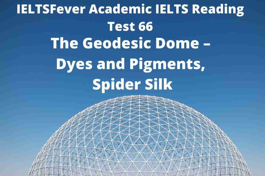 IELTSFever Academic IELTS Reading Test 66 ( Passage 1 The Geodesic Dome – The House of The Future?, Passage 2 Dyes and Pigments, Passage 3 Spider Silk )
