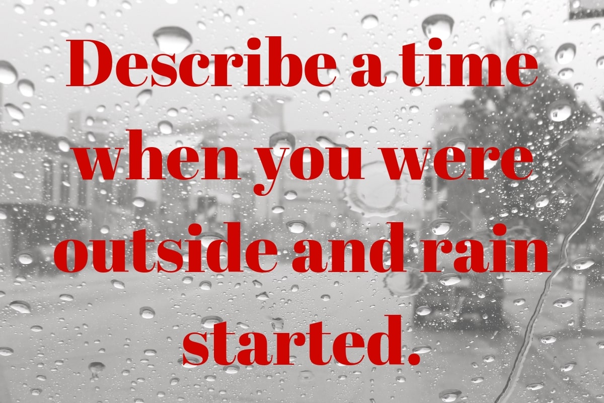 Describe a time when you were outside and rain started