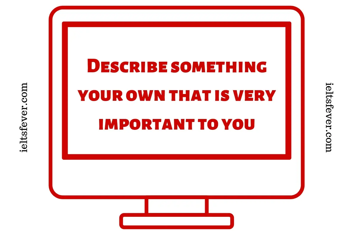 Describe something your own that is very important to you ielts exam computer internet access dance competition