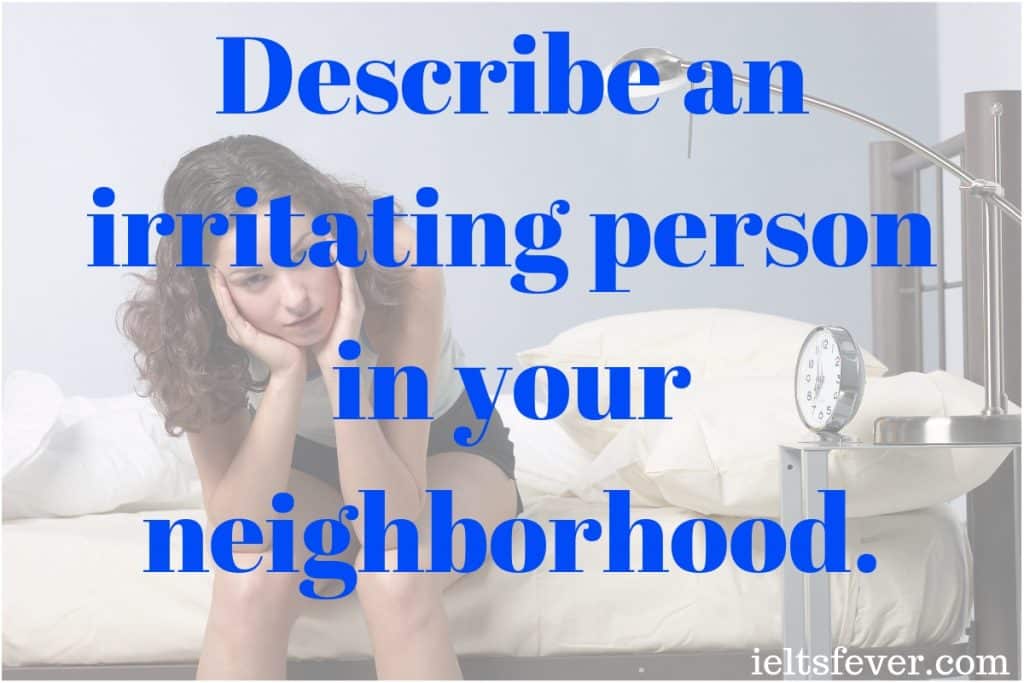 Describe an irritating person in your neighborhood