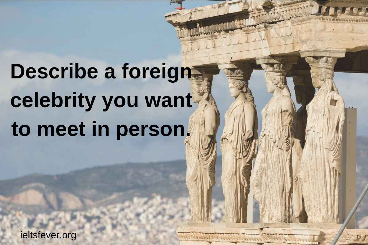 Describe a Foreign Celebrity You Want to Meet - IELTS Fever