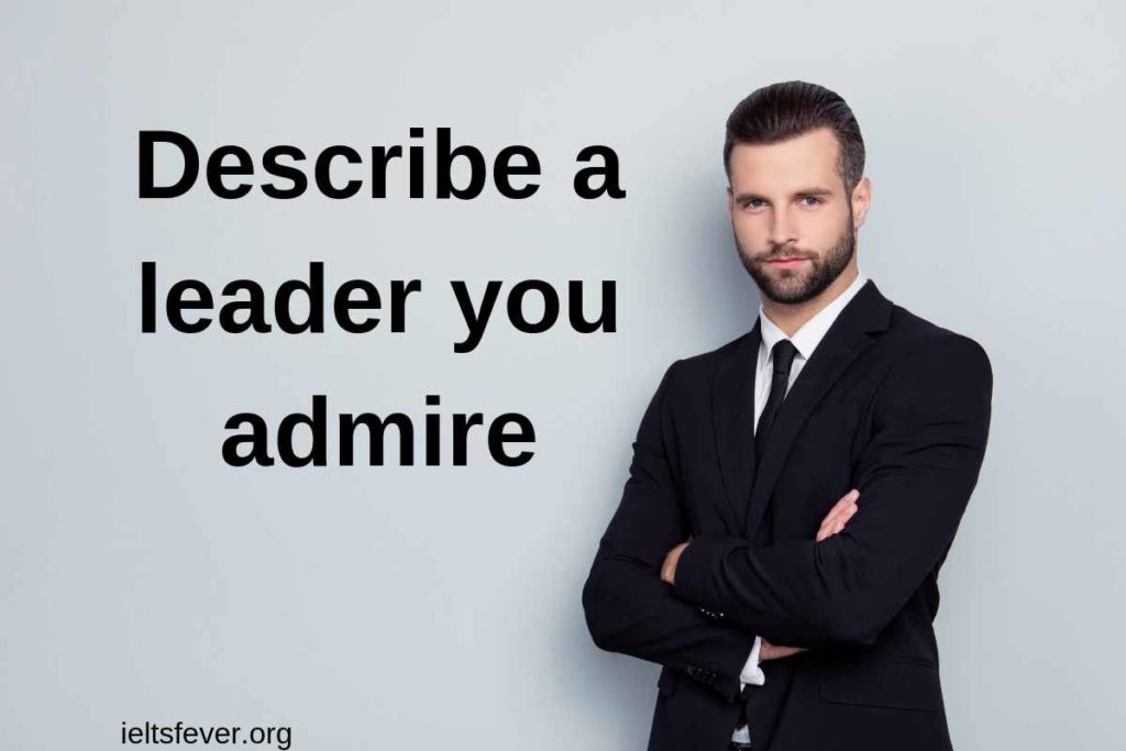 Describe a leader you admire or like.