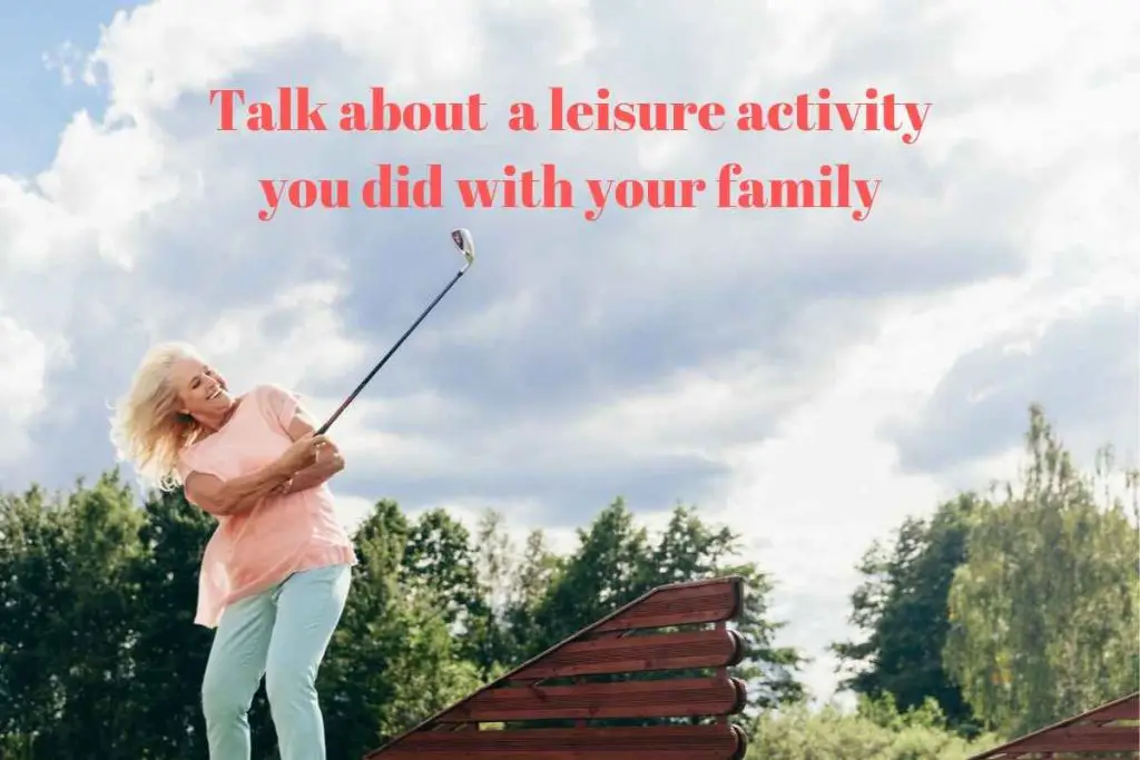 Talk about a leisure activity you did with your family