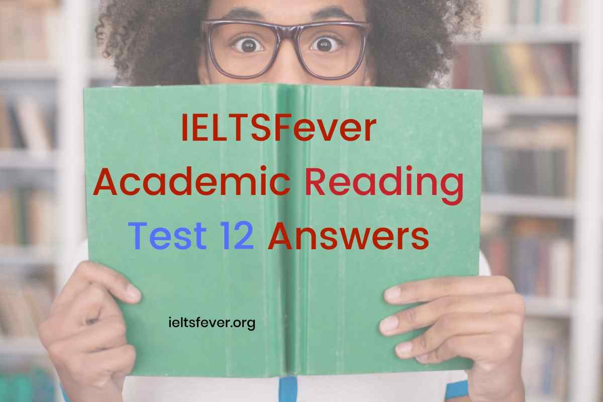 IELTSFever Academic Reading Test 12 Answers - IELTS Fever