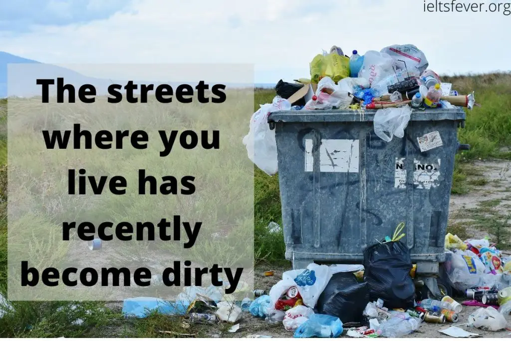 The streets where you live has recently become dirty.
