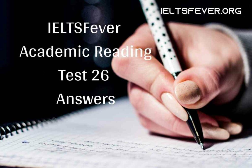 IELTSFever Academic Reading Test 26 Answers. ( Passage 1 the Dams That Changed Australia, Passage 2 Power From the Earth, Passage 3 Are We Managing to Destroy Science? )