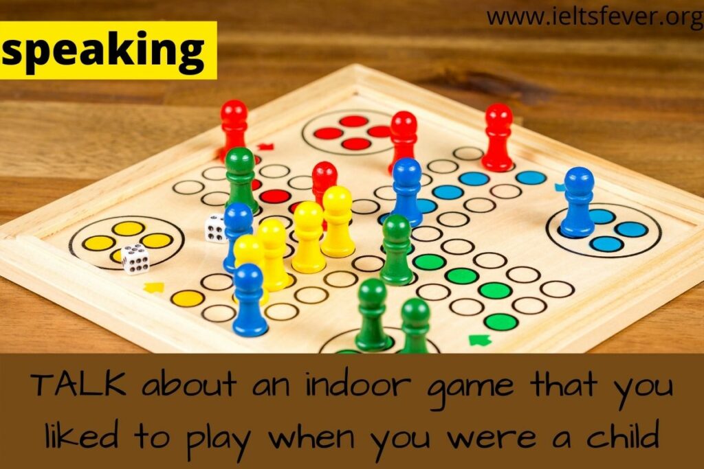 TALK about an indoor game that you liked to play when you were a child