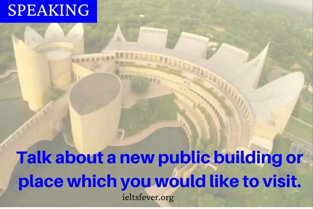 Talk about a new public building or place which you would like to visit.