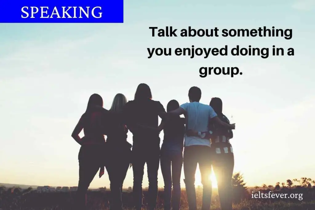 Talk about something you enjoyed doing in a group.