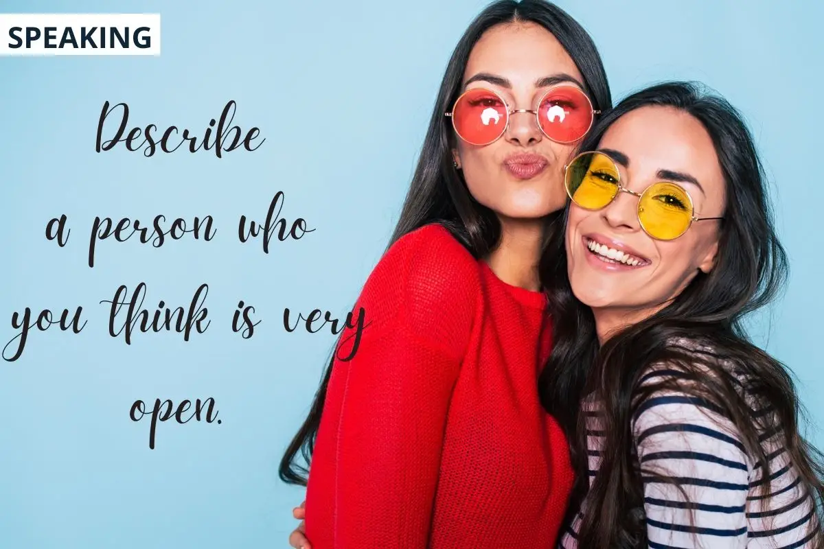 Describe a person who you think is very open.