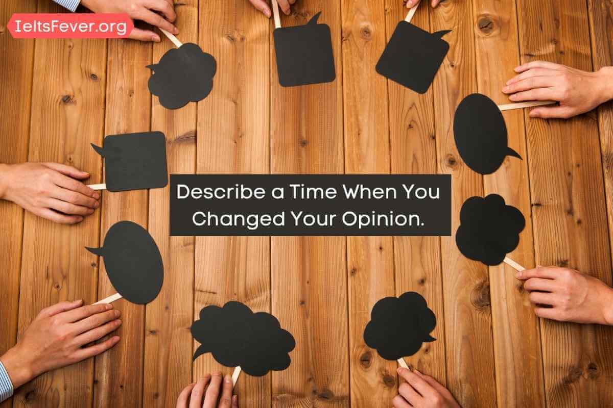 Describe a Time When You Changed Your Opinion. IELTS Fever
