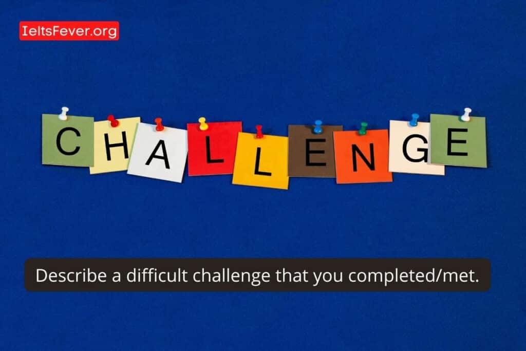 Describe a Difficult Challenge That You Completed/met.