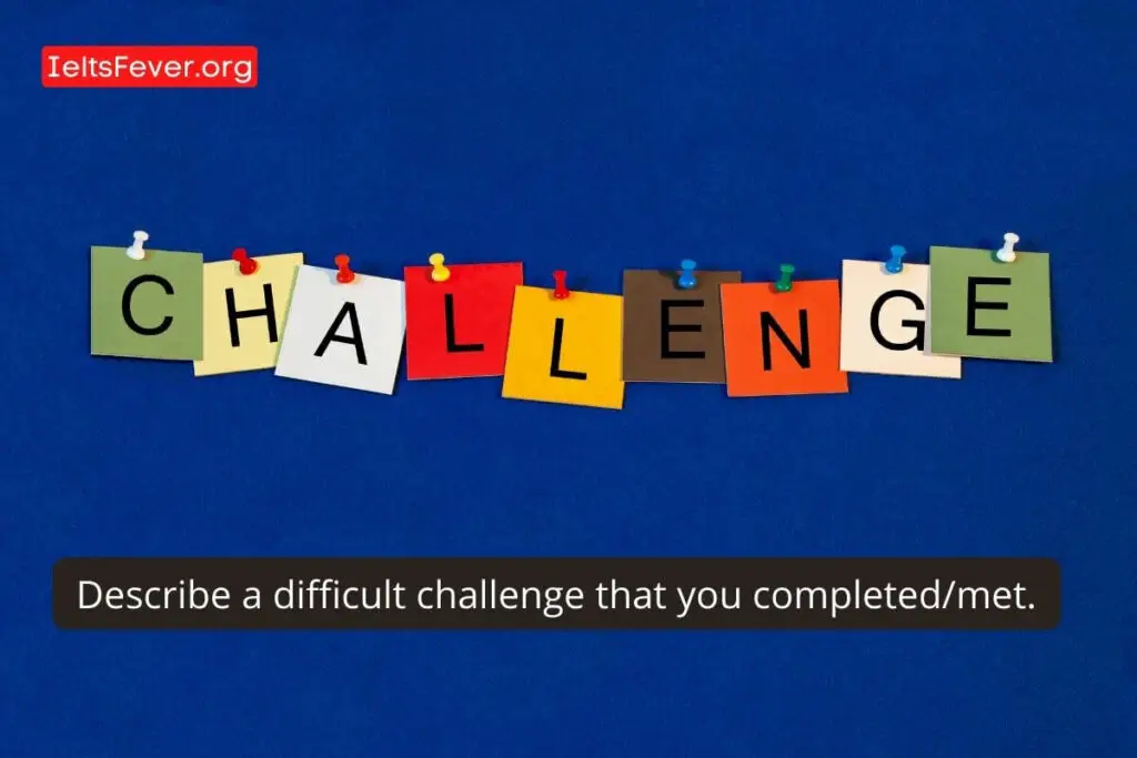 Describe a Difficult Challenge That You Completed/met.