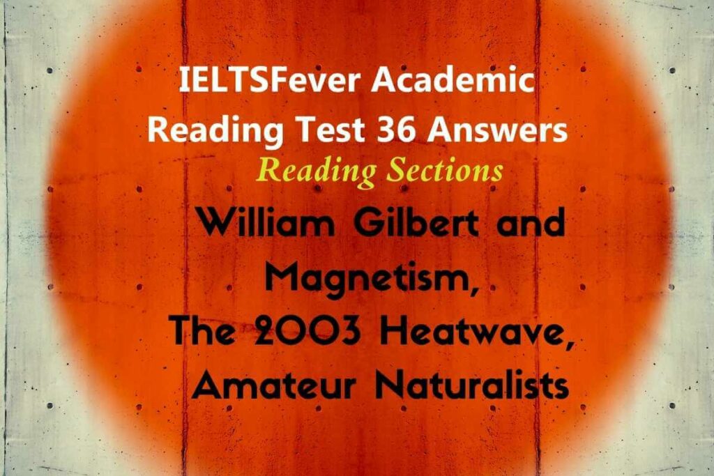 IELTSFever Academic Reading Test 36 Answers ( Passage 1 William Gilbert and Magnetism, Passage 2 The 2003 Heatwave, Passage 3 Amateur Naturalists )