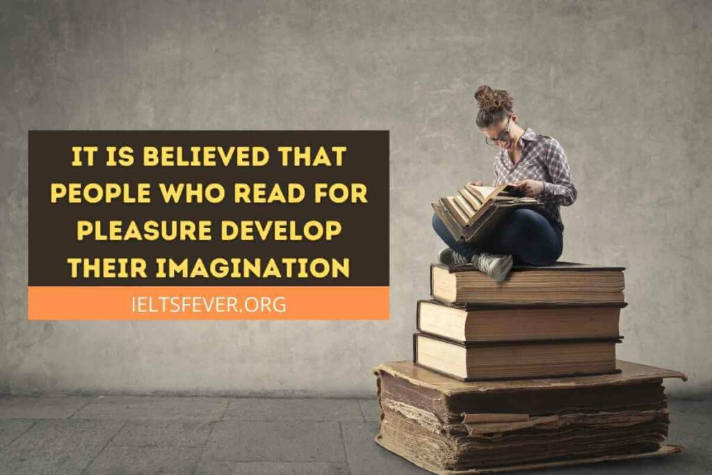It is believed that people who read for pleasure develop their imagination more and acquire better language skills compared to people who prefer watching television.