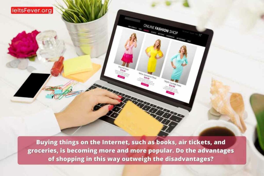 Buying things on the Internet, such as books, air tickets, and groceries, is becoming more and more popular. Do the advantages of shopping in this way outweigh the disadvantages?