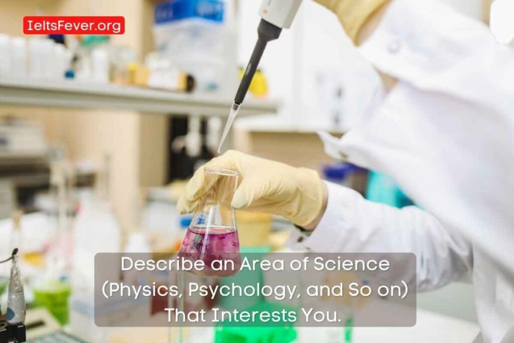 Describe an Area of Science (Physics, Psychology, and So on) That Interests You. .