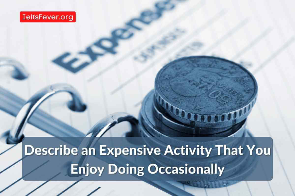 describe-an-expensive-activity-that-you-enjoy-doing-occasionally