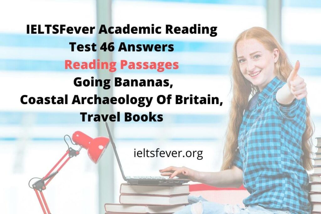 IELTSFever Academic Reading Test 46 Answers ( Passage 1 Going Bananas, Passage 2 Coastal Archaeology Of Britain, Passage 3 Travel Books)