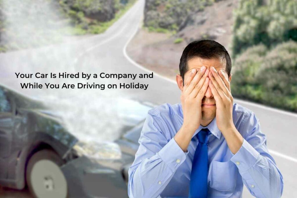 Your Car Is Hired by a Company and While You Are Driving on Holiday