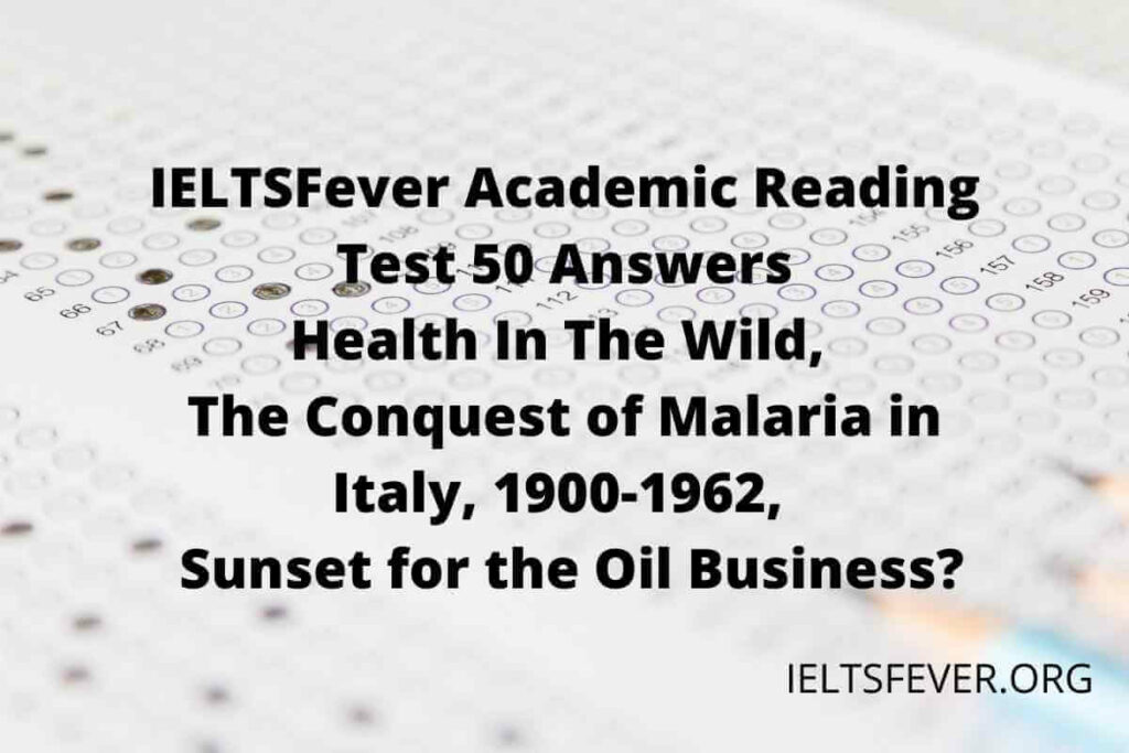 IELTSFever Academic Reading Test 50 Answers ( Passage 1 Health In The Wild, Passage 2 The Conquest of Malaria in Italy, 1900-1962, Passage 3 Sunset for the Oil Business?