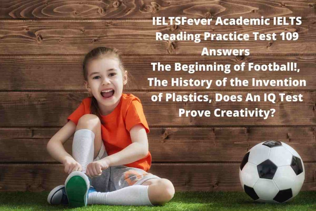 IELTSFever Academic IELTS Reading Practice Test 109 Answers The Beginning of Football!, The History of the Invention of Plastics, Does An IQ Test Prove Creativity?