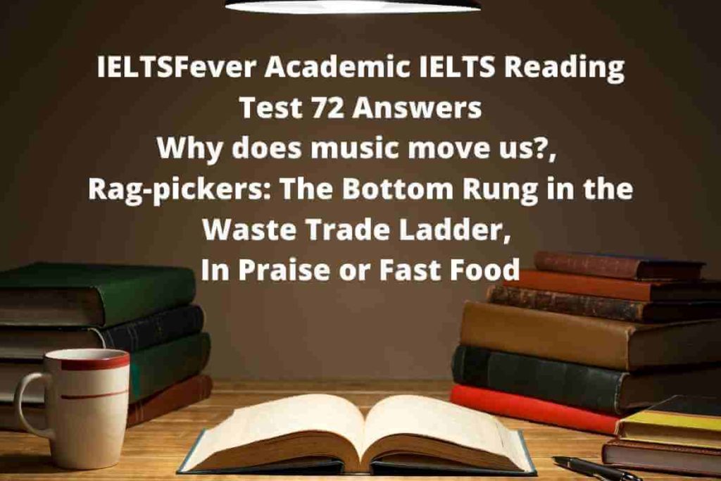 IELTSFever Academic IELTS Reading Test 72 Answers ( Passage 1 Why does music move us?, Passage 2 Rag-pickers: The Bottom Rung in the Waste Trade Ladder, Passage 3 In Praise or Fast Food )