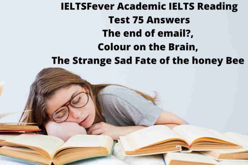IELTSFever Academic IELTS Reading Test 75 Answers The end of email?, Colour on the Brain, The Strange Sad Fate of the honey Bee