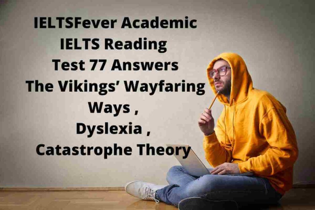 IELTSFever Academic IELTS Reading Test 77 Answers ( Passage 1 The Vikings’ Wayfaring Ways, Passage 2 Dyslexia, Passage 3 Catastrophe Theory )