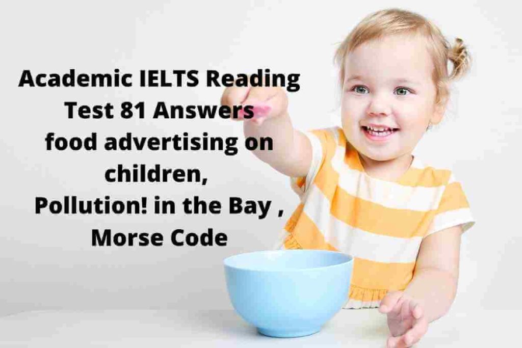 Academic IELTS Reading Test 81 Answers food advertising on children, Pollution! in the Bay , Morse Code