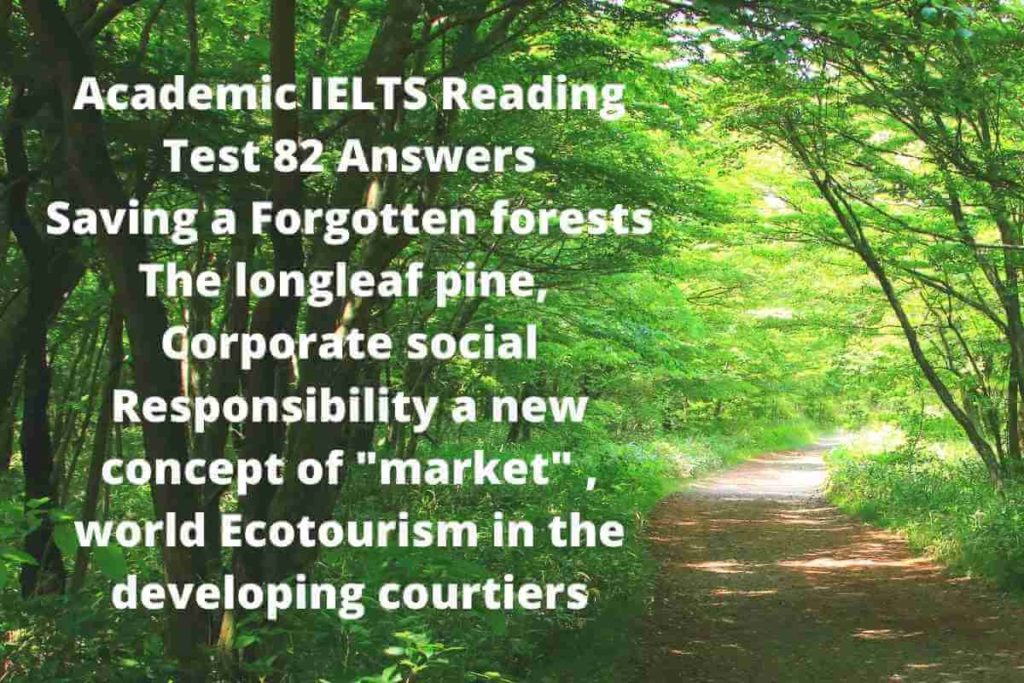 Academic IELTS Reading Test 82 Answers Saving a Forgotten forests The longleaf pine, Corporate social Responsibility a new concept of "market" , world Ecotourism in the developing courtiers