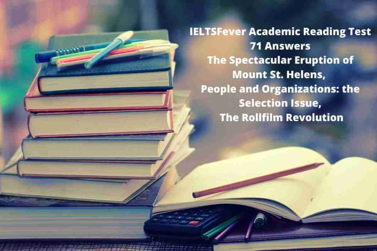 IELTSFever Academic Reading Test 71 Answers The Spectacular Eruption of Mount St. Helens, People and Organizations: the Selection Issue, The Rollfilm Revolution