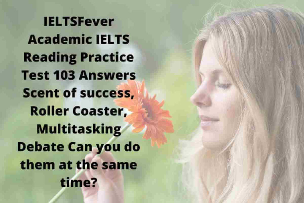 IELTSFever Academic IELTS Reading Practice Test 103 Answers Scent of success, Roller Coaster, Multitasking Debate Can you do them at the same time?