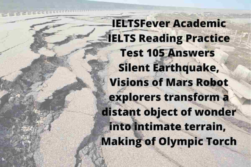 IELTSFever Academic IELTS Reading Practice Test 105 Answers Silent Earthquake, Visions of Mars Robot explorers transform a distant object of wonder into intimate terrain, Making of Olympic Torch