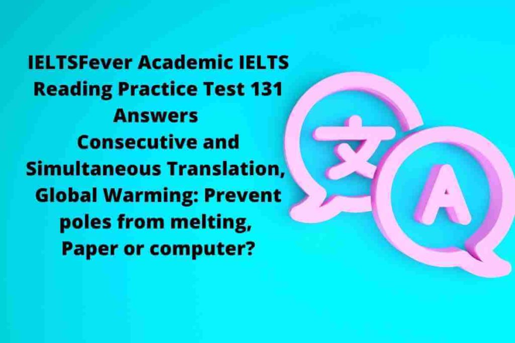 IELTSFever Academic IELTS Reading Practice Test 131 Answers Consecutive and Simultaneous Translation, Global Warming: Prevent poles from melting, Paper or computer?