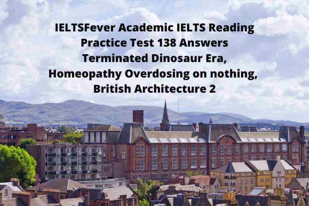IELTSFever Academic IELTS Reading Practice Test 138 Answers Terminated Dinosaur Era, Homeopathy Overdosing on nothing, British Architecture 2