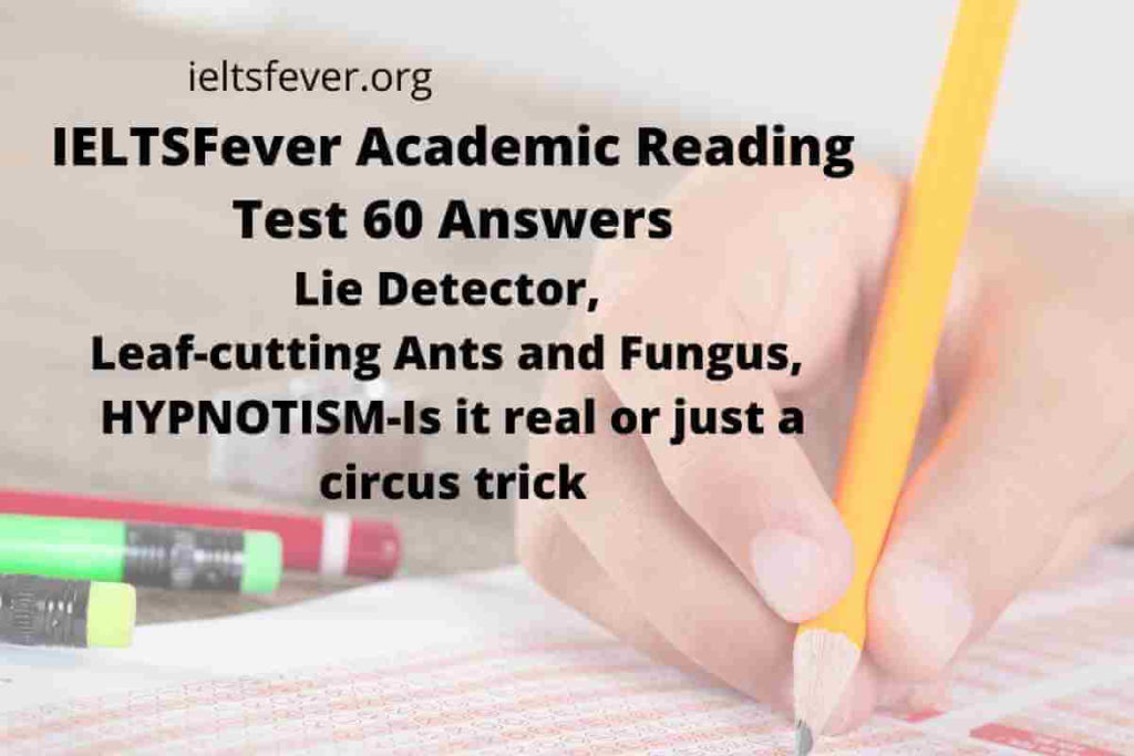 Academic Reading Test 60 Answers Lie Detector, Leaf-cutting Ants and Fungus, HYPNOTISM-Is it real or just a circus trick