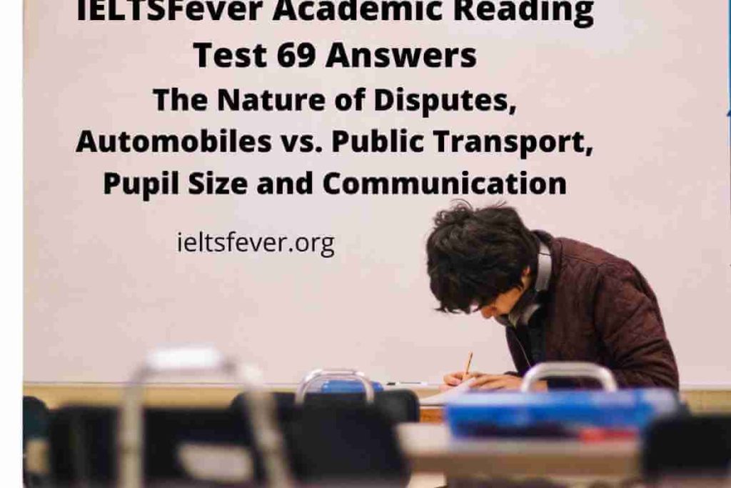 IELTSFever Academic Reading Test 69 Answers The Nature of Disputes, Automobiles vs. Public Transport, Pupil Size and Communication