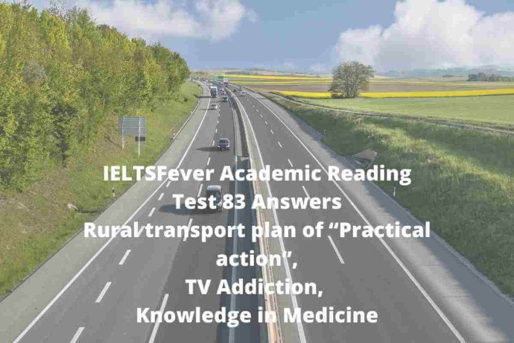 IELTSFever Academic Reading Test 83 Answers Rural transport plan of “Practical action”, TV Addiction, Knowledge in Medicine