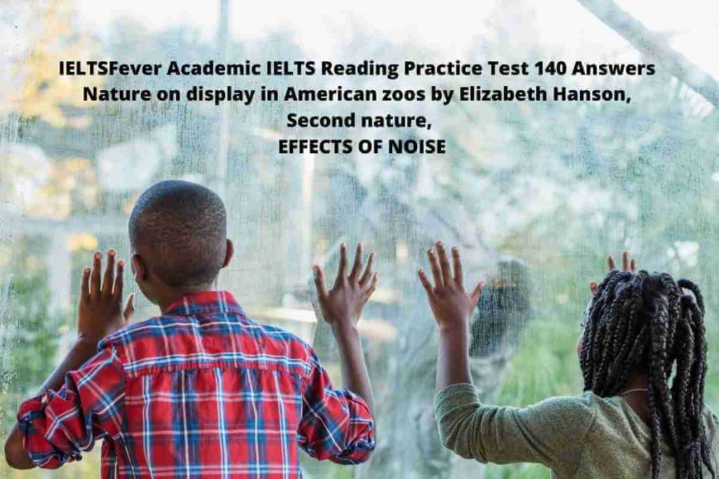 IELTSFever Academic IELTS Reading Practice Test 140 Answers Nature on display in American zoos by Elizabeth Hanson, Second nature, EFFECTS OF NOISE